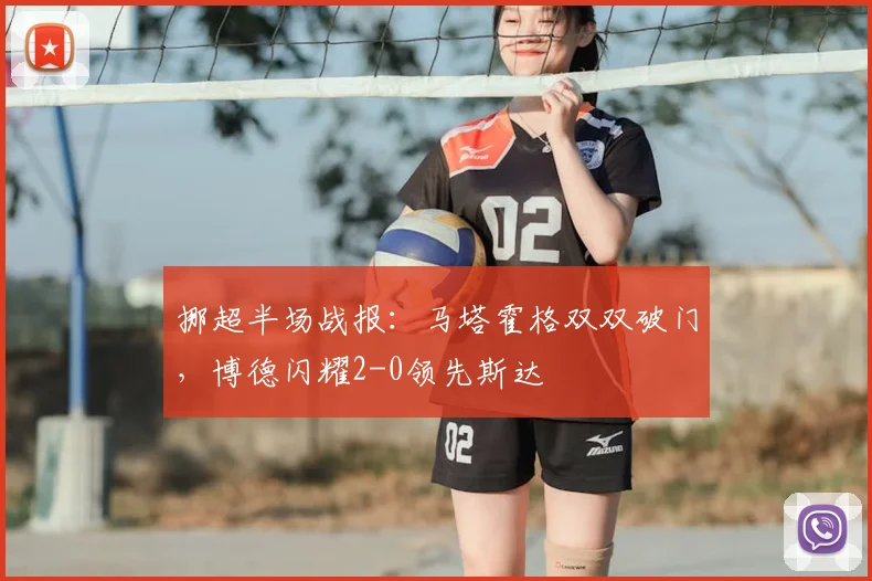 挪超半场战报:马塔霍格双双破门,博德闪耀2-0领先斯达