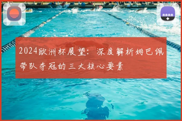 2024欧洲杯展望:深度解析姆巴佩带队夺冠的三大核心要素